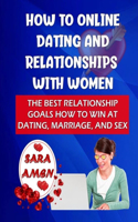 How To Online Dating And Relationships With Women: The Best Relationship Goals How To Win At Dating, Marriage, And Sex