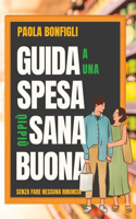Guida a Una Spesa Più Sana, Più Buona: Finalmante potrai scegliere solo il meglio
