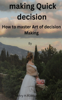 Making Quick Decision: How To master Art of Decision making