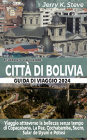 Tesoro del Viaggiatore Città Di Bolivia Guida Di Viaggio 2024: Viaggio attraverso la bellezza senza tempo di Copacabana, La Paz, Cochabamba, Sucre, Salar de Uyuni e Potosí