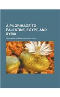 A Pilgrimage to Palestine, Egypt, and Syria