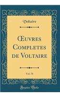 ?uvres Completes de Voltaire, Vol. 76 (Classic Reprint)