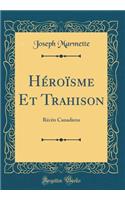 Héroïsme Et Trahison: Récits Canadiens (Classic Reprint)