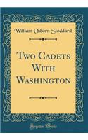 Two Cadets with Washington (Classic Reprint)