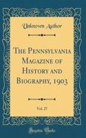 The Pennsylvania Magazine of History and Biography, 1903, Vol. 27 (Classic Reprint)