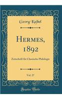 Hermes, 1892, Vol. 27: Zeitschrift Fï¿½r Classische Philologie (Classic Reprint): Zeitschrift Fï¿½r Classische Philologie (Classic Reprint)