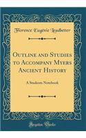 Outline and Studies to Accompany Myers Ancient History: A Students Notebook (Classic Reprint)