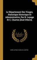 Le Département Des Vosges, Statistique Historique Et Administrative, Par H. Lepage Et C. Charton [And Others].