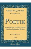 Poetik, Vol. 2: Die Dichtkunst und Ihre Technik, vom Standpunkte der Neuzeit (Classic Reprint)