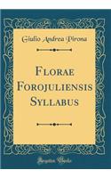 Florae Forojuliensis Syllabus (Classic Reprint)