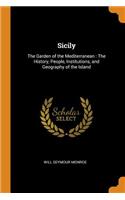 Sicily: The Garden of the Mediterranean: The History, People, Institutions, and Geography of the Island