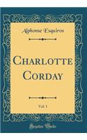 Charlotte Corday, Vol. 1 (Classic Reprint)