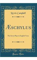 Ã?schylus: The Seven Plays in English Verse (Classic Reprint)