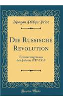 Die Russische Revolution: Erinnerungen aus den Jahren 1917-1919 (Classic Reprint)