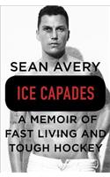 Ice Capades: A Memoir of Fast Living and Tough Hockey