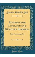 Pantheon Der Literaten Und KÃ¼nstler Bambergs: Erste Fortsetzung, A-J (Classic Reprint)