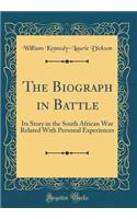 The Biograph in Battle: Its Story in the South African War Related with Personal Experiences (Classic Reprint)