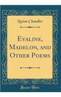 Evaline, Madelon, and Other Poems (Classic Reprint)