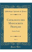 Catalogue Des Manuscrits FranÃ§ais, Vol. 1: Ancien Fonds (Classic Reprint)