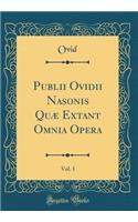 Publii Ovidii Nasonis Quæ Extant Omnia Opera, Vol. 1 (Classic Reprint)