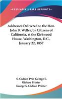 Addresses Delivered to the Hon. John B. Weller, by Citizens of California, at the Kirkwood House, Washington, D.C., January 22, 1857