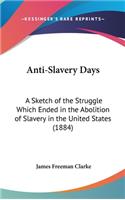 Anti-Slavery Days: A Sketch of the Struggle Which Ended in the Abolition of Slavery in the United States (1884)(English)
