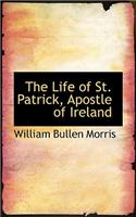 The Life of St. Patrick, Apostle of Ireland