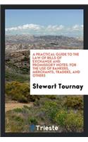 A Practical Guide to the Law of Bills of Exchange and Promissory Notes: For the Use of Bankers ...