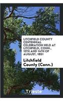 Litchfield County Centennial Celebration Held at Litchfield, Conn., 13th and 14th of August, 1851