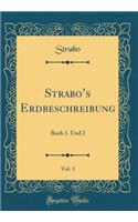 Strabos Erdbeschreibung, Vol. 1: Buch 1. Und 2 (Classic Reprint)