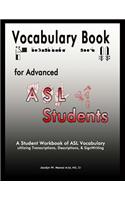 Vocabulary Book for Advanced ASL Students: A Student Workbook of ASL Vocabulary utilizing Transcriptions, Descriptions, & SignWriting