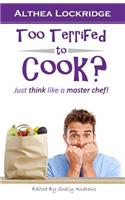 Too Terrified to Cook?