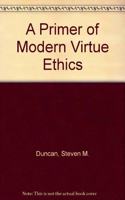 A Primer of Modern Virtue Ethics