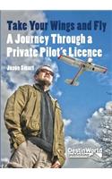 Take Your Wings and Fly - A Journey Through a Private Pilot's Licence