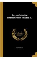 Revue Coloniale Internationale, Volume 2...