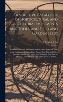 Descriptive Catalogue of Horticultural and Agricultural Implements and Tools, and Field and Garden Seeds: With Brief Directions for Planting, Sowing, and Culture and Rules for the Application of Guano, Lime, Plaster, Bone-dust, and Other Manures. Also...