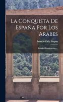 Conquista De España Por Los Arabes: Estudio Históricocrítico...