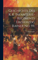 Geschichte des K. K. Infanterie-Regiments Erzherzog Rainer No. 59.