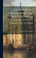 Century of Birmingham Life, Or, a Chronicle of Local Events, From 1741 to 1841; Volume 2