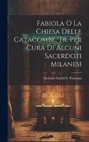 Fabiola O La Chiesa Delle Catacombe, Tr. Per Cura Di Alcuni Sacerdoti Milanesi