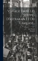 Voyage Dans Les Steppes D'astrakan Et Du Caucase...