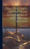 Essays First Series on Some of the Peculiarities of the Christian Religion