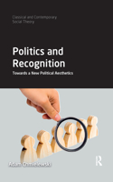 Politics and Recognition: Towards a New Political Aesthetics(Classical and Contemporary Social Theory)