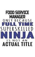 Food Service Manager Only Because Full Time Superskilled Ninja Is Not An Actual Title: Notebook: Unique Food Service Manager Notebook, Journal Gift, Diary, Doodle Gift or Notebook 6 x 9 Compact Size- 109 Blank Lined Pages