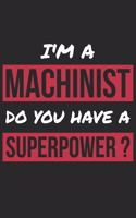 Machinist Notebook - I'm A Machinist Do You Have A Superpower? - Funny Gift for Machinist - Machinist Journal