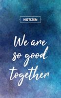 We are so good together