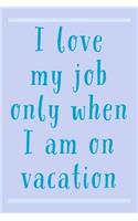 I Love My Job: Sarcastic Holiday And Vacation Humor Saying - 6x9 Lined Journal