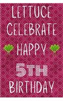 Lettuce Celebrate Happy 5th Birthday: Funny 5th Birthday Gift Lettuce Pun Journal / Notebook / Diary (6 x 9 - 110 Blank Lined Pages)