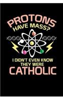 Protons Have Mass: 120 Pages I 6x9 I Wide Ruled / Legal Ruled Line Paper I Funny Physics, Mathematics & Religion Gifts