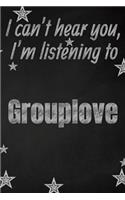 I can't hear you, I'm listening to Grouplove creative writing lined journal